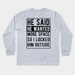 he said he wanted more space so i locked him outside Kids Long Sleeve T-Shirt